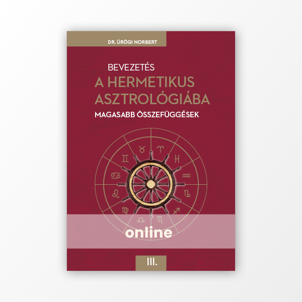 Dr. Ürögi Norbert: Bevezetés a Hermetikus asztrológiába III. – Magasabb összefüggések - Online könyv (nem letölthető)